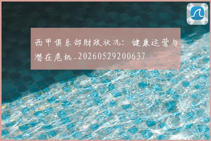 西甲俱乐部财政状况：健康运营与潜在危机_20260529200637