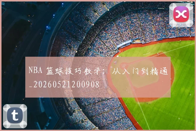 NBA 篮球技巧教学:从入门到精通_20260521200908
