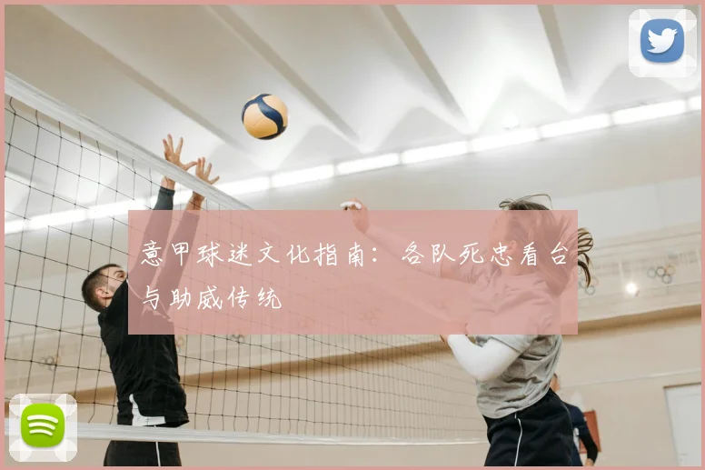 意甲球迷文化指南:各队死忠看台与助威传统