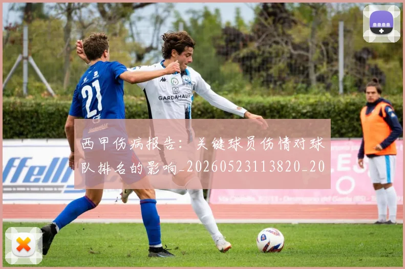 西甲伤病报告：关键球员伤情对球队排名的影响_20260523113820_20260703181838
