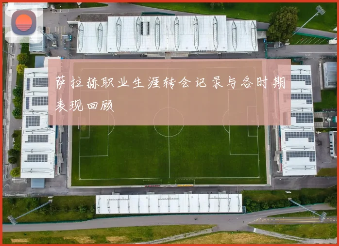 萨拉赫职业生涯转会记录与各时期表现回顾