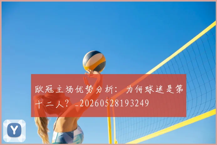 欧冠主场优势分析:为何球迷是第十二人?_20260528193249