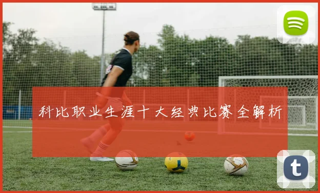科比职业生涯十大经典比赛全解析