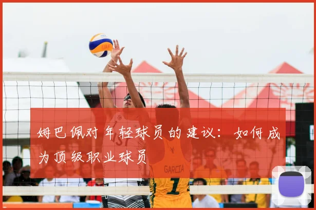 姆巴佩对年轻球员的建议:如何成为顶级职业球员